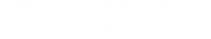 We have free Wi-Fi for the use  of our guests